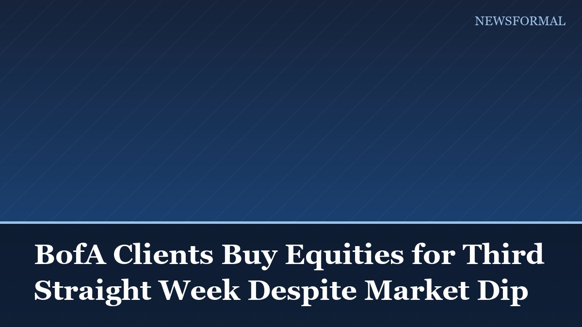 BofA Clients Buy Equities for Third Straight Week Despite Market Dip