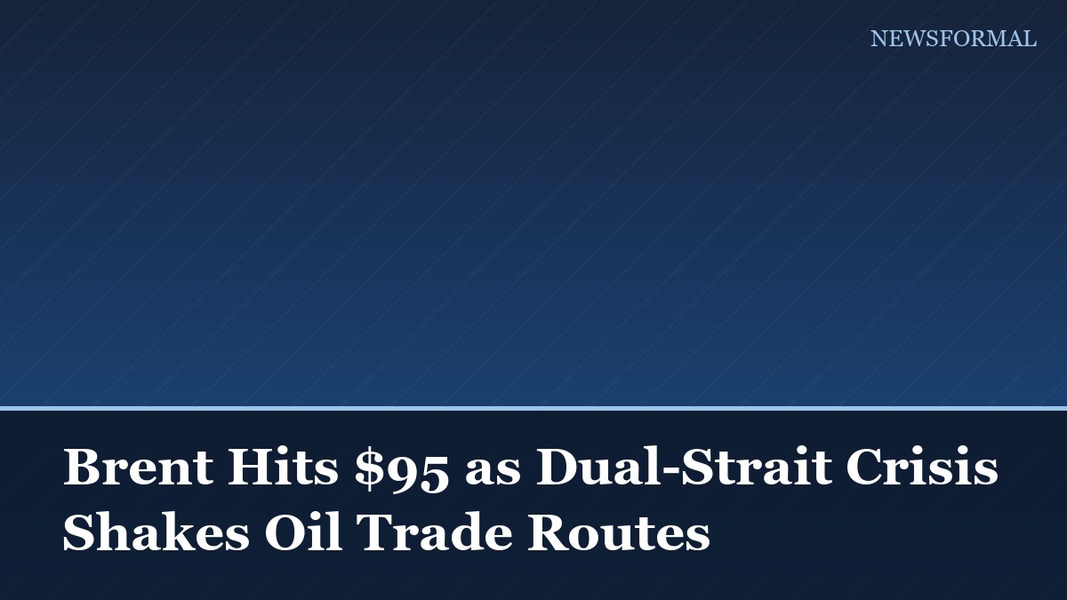 Brent Hits $95 as Dual-Strait Crisis Shakes Oil Trade Routes