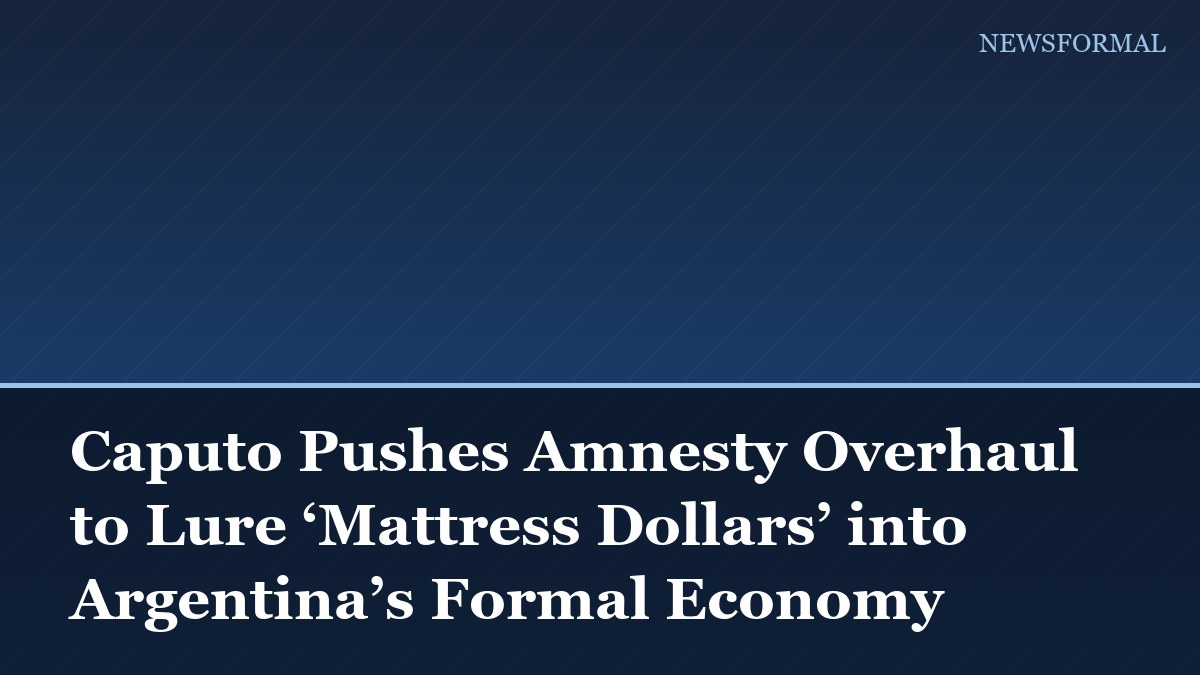 Caputo Pushes Amnesty Overhaul to Lure ‘Mattress Dollars’ into Argentina’s Formal Economy