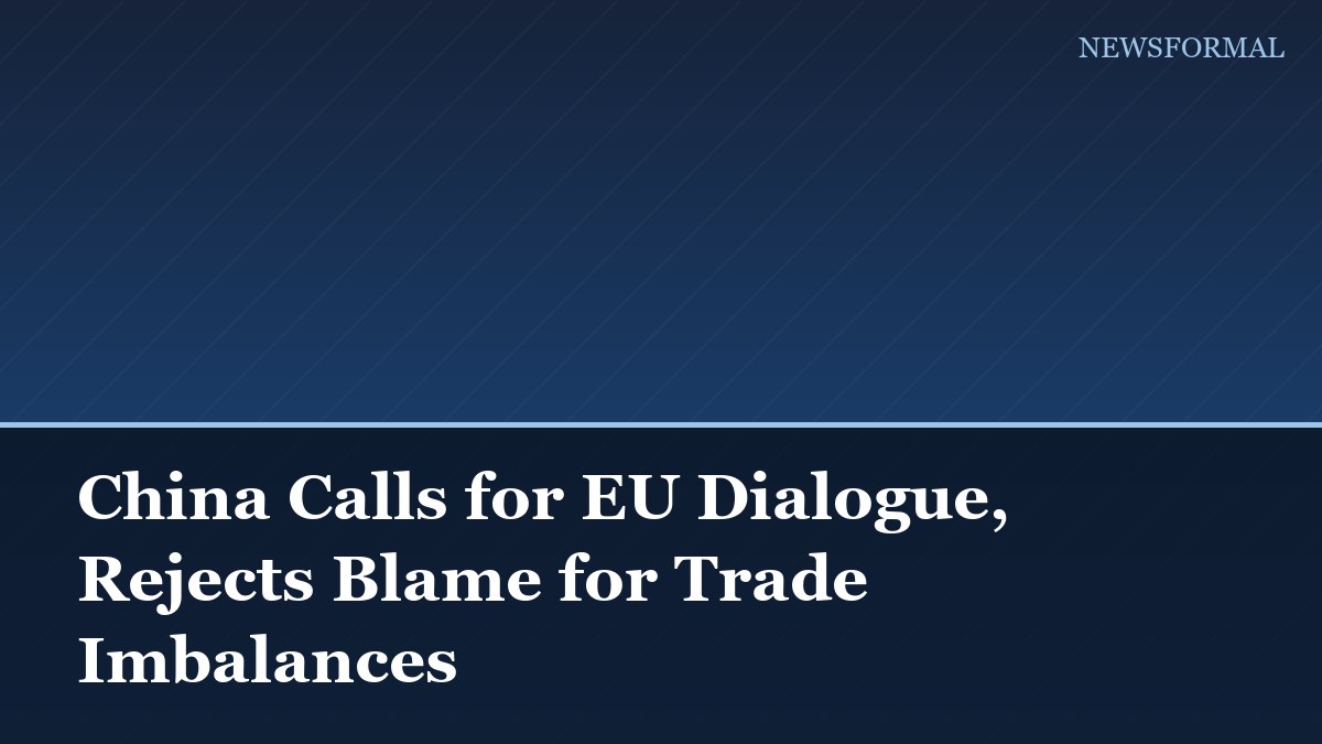 China Calls for EU Dialogue, Rejects Blame for Trade Imbalances