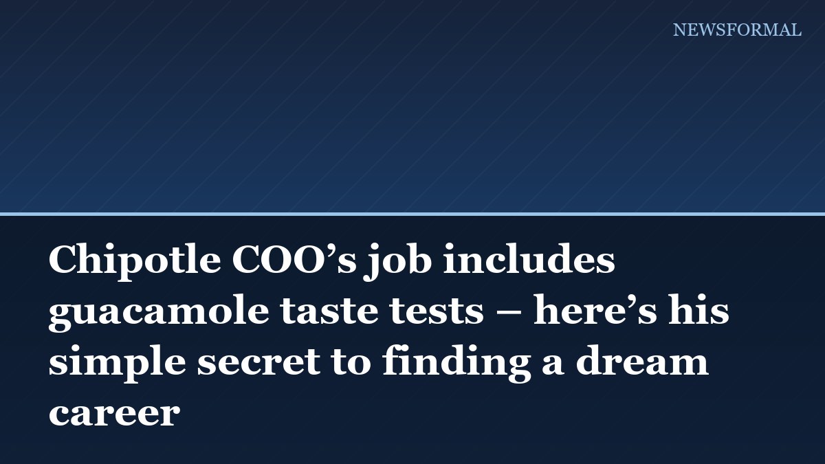Chipotle COO’s job includes guacamole taste tests – here’s his simple secret to finding a dream career