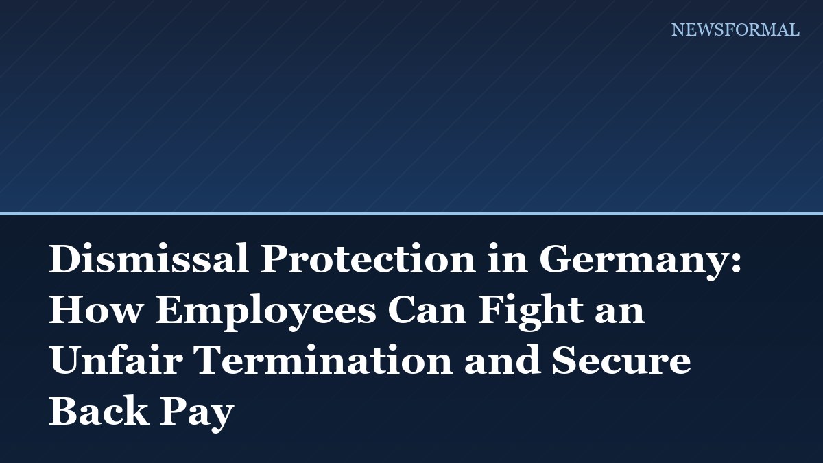 Dismissal Protection in Germany: How Employees Can Fight an Unfair Termination and Secure Back Pay