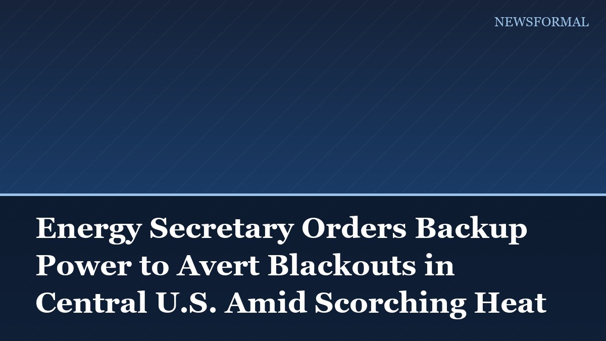Energy Secretary Orders Backup Power to Avert Blackouts in Central U.S. Amid Scorching Heat