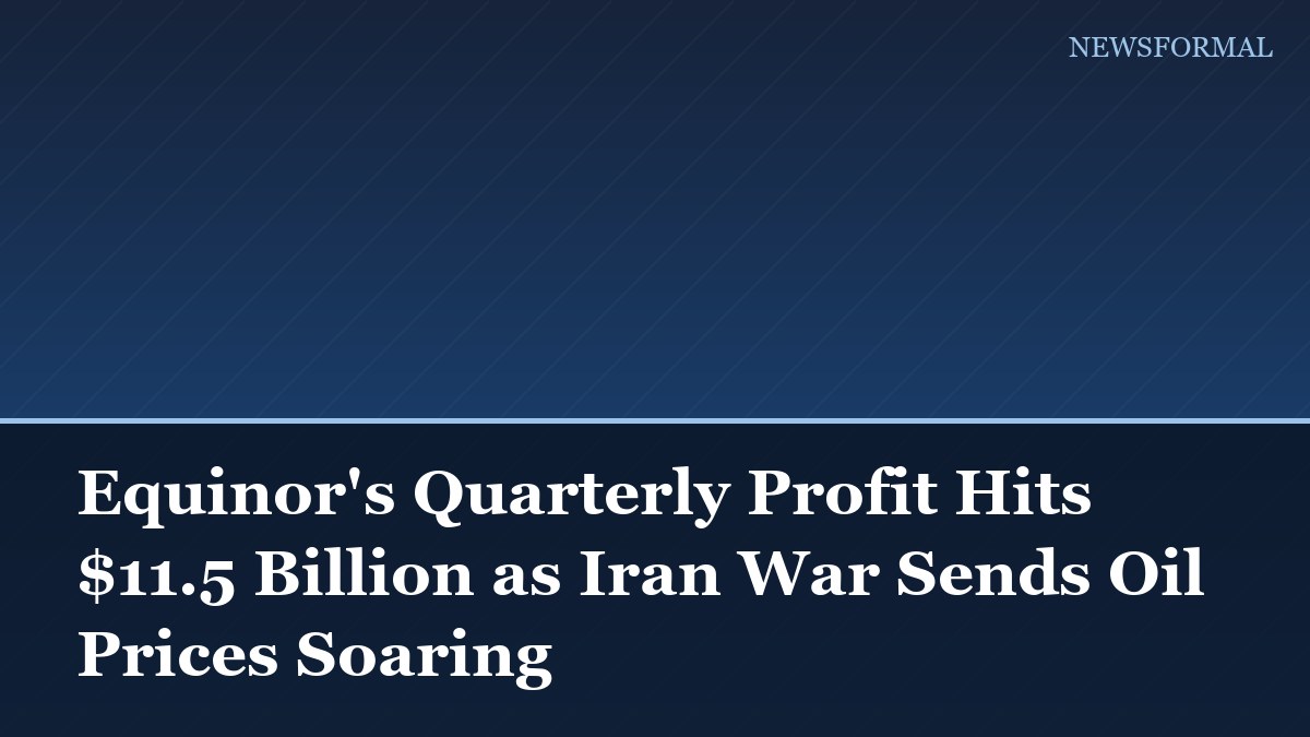 Equinor's Quarterly Profit Hits $11.5 Billion as Iran War Sends Oil Prices Soaring