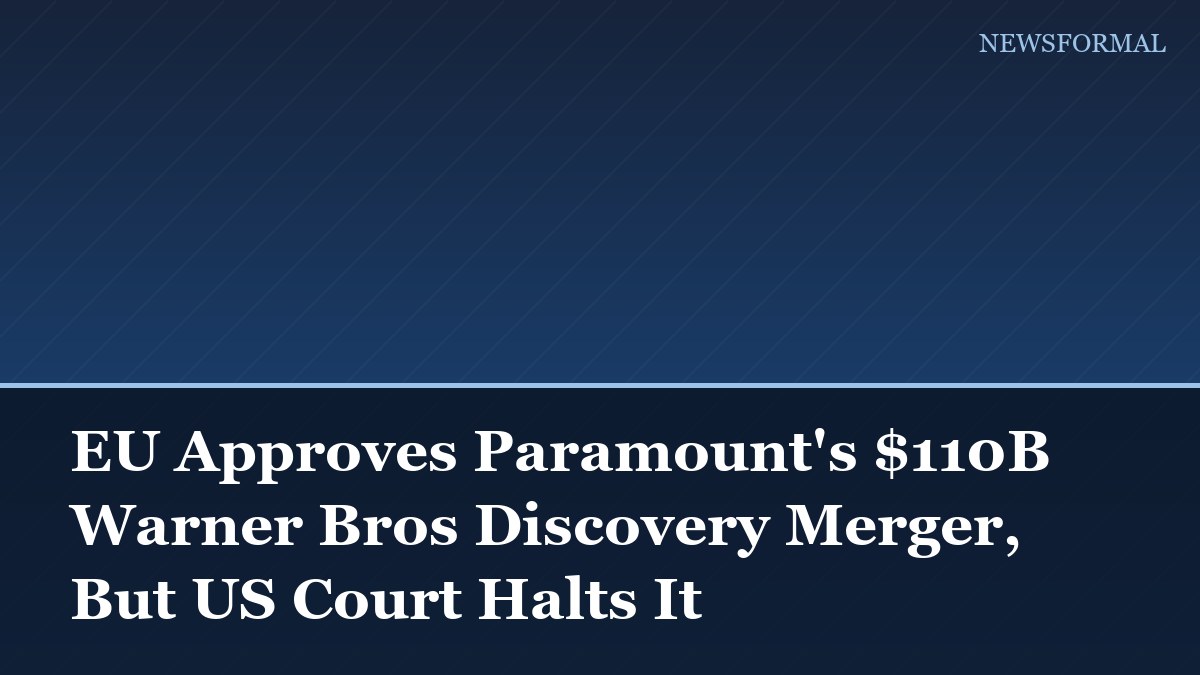 EU Approves Paramount's $110B Warner Bros Discovery Merger, But US Court Halts It
