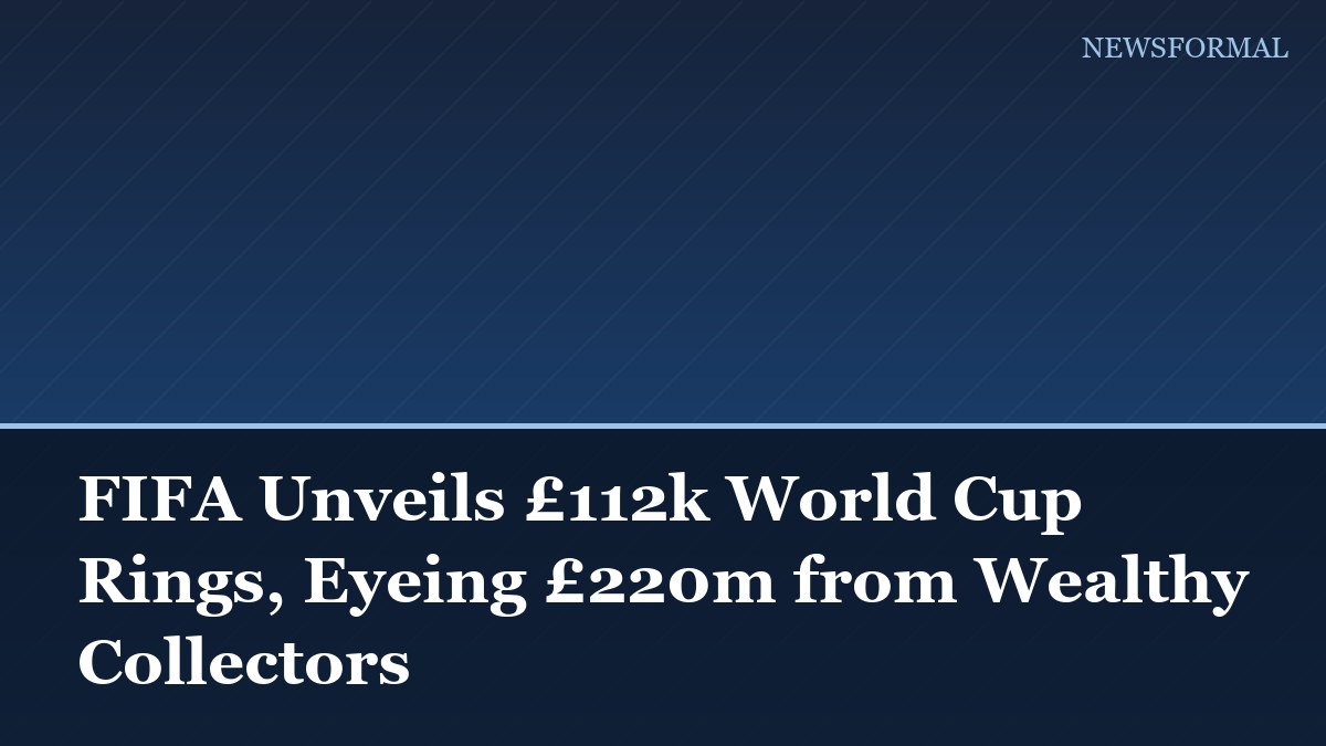 FIFA Unveils £112k World Cup Rings, Eyeing £220m from Wealthy Collectors