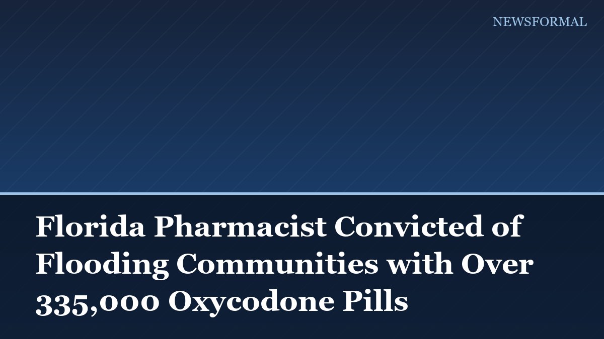 Florida Pharmacist Convicted of Flooding Communities with Over 335,000 Oxycodone Pills