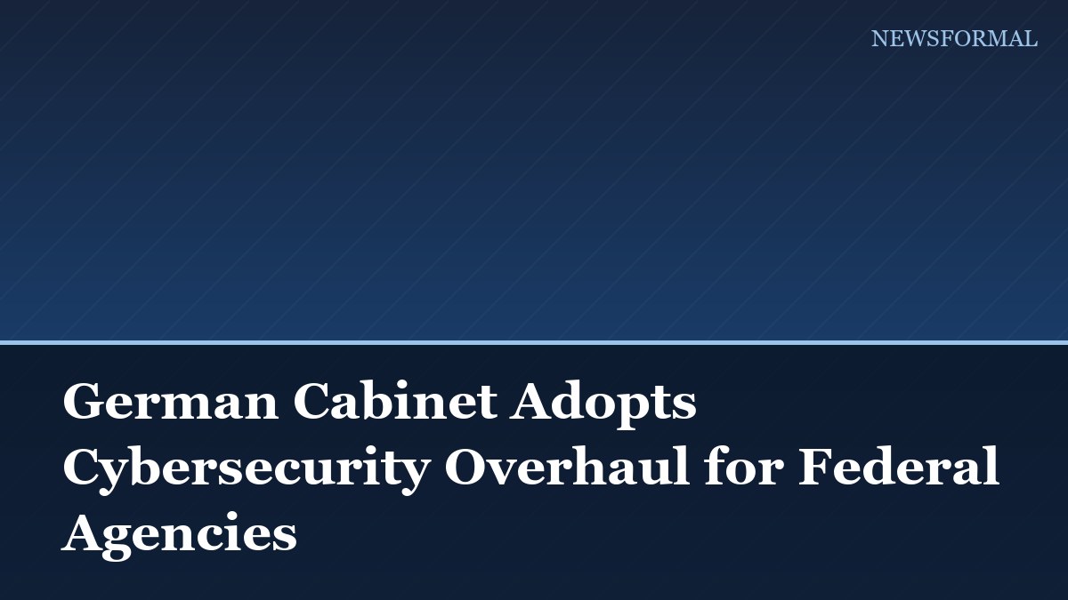 German Cabinet Adopts Cybersecurity Overhaul for Federal Agencies
