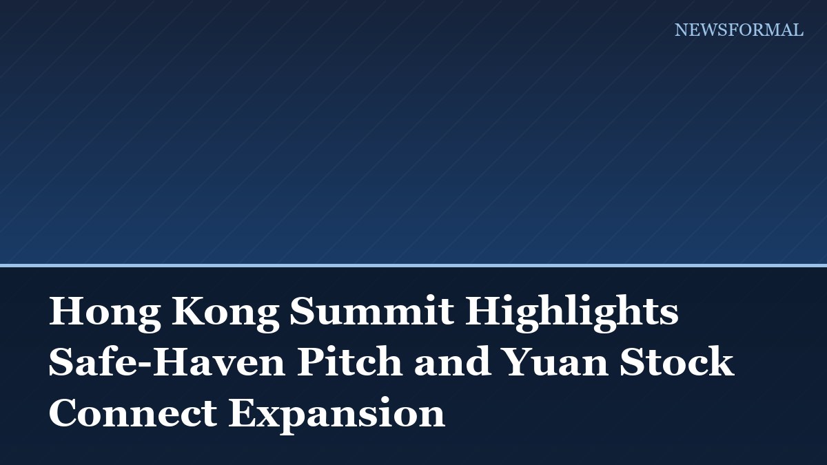 Hong Kong Summit Highlights Safe-Haven Pitch and Yuan Stock Connect Expansion
