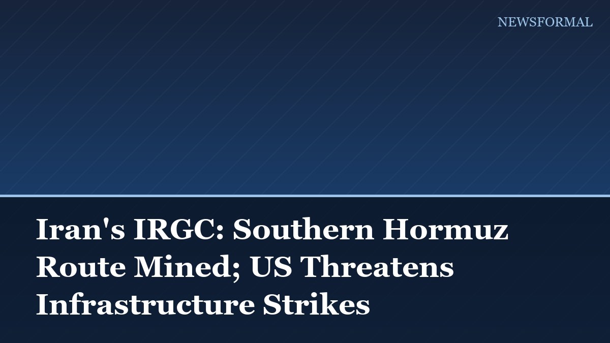Iran's IRGC: Southern Hormuz Route Mined; US Threatens Infrastructure Strikes