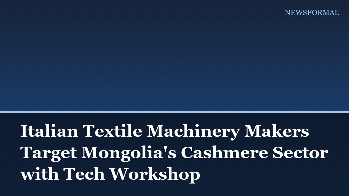Italian Textile Machinery Makers Target Mongolia's Cashmere Sector with Tech Workshop