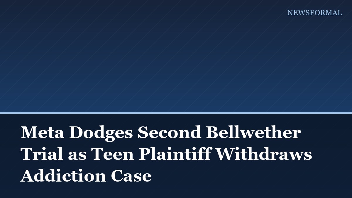 Meta Dodges Second Bellwether Trial as Teen Plaintiff Withdraws Addiction Case
