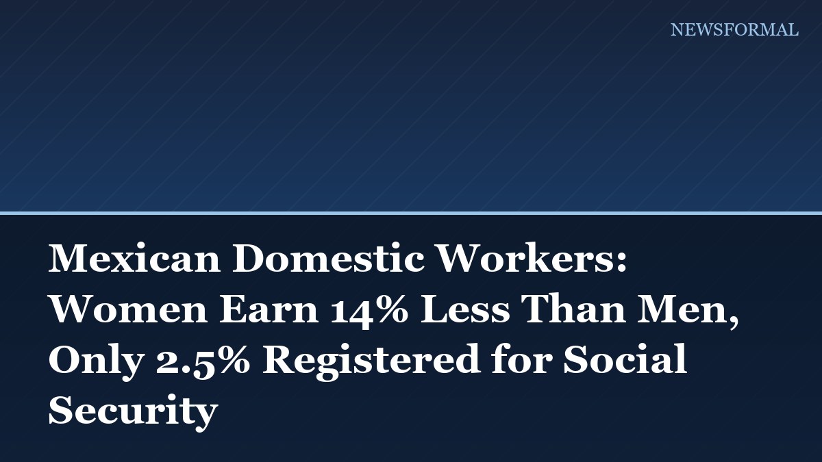 Mexican Domestic Workers: Women Earn 14% Less Than Men, Only 2.5% Registered for Social Security