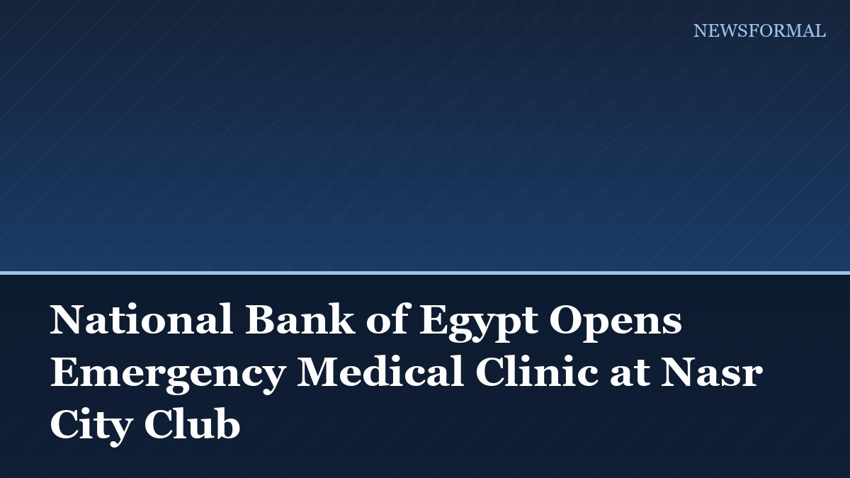 National Bank of Egypt Opens Emergency Medical Clinic at Nasr City Club