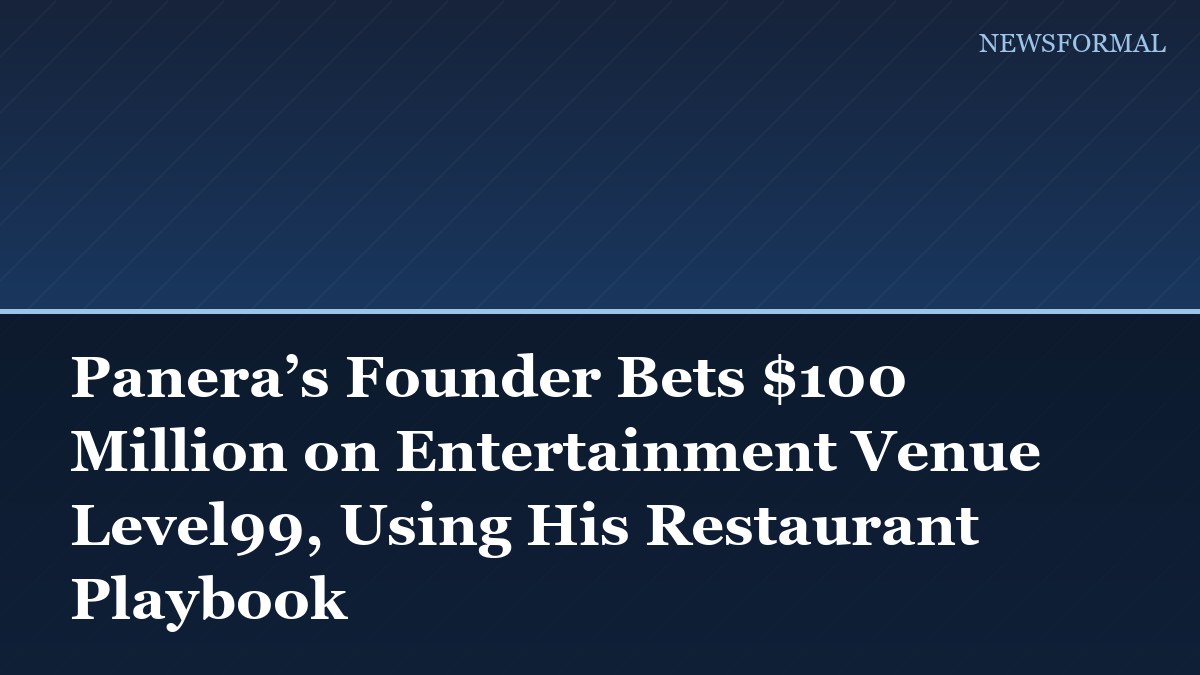 Panera’s Founder Bets $100 Million on Entertainment Venue Level99, Using His Restaurant Playbook
