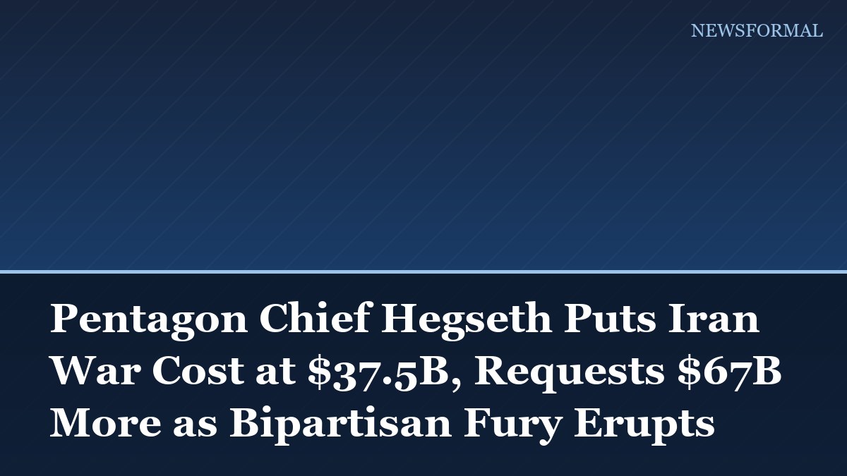 Pentagon Chief Hegseth Puts Iran War Cost at $37.5B, Requests $67B More as Bipartisan Fury Erupts