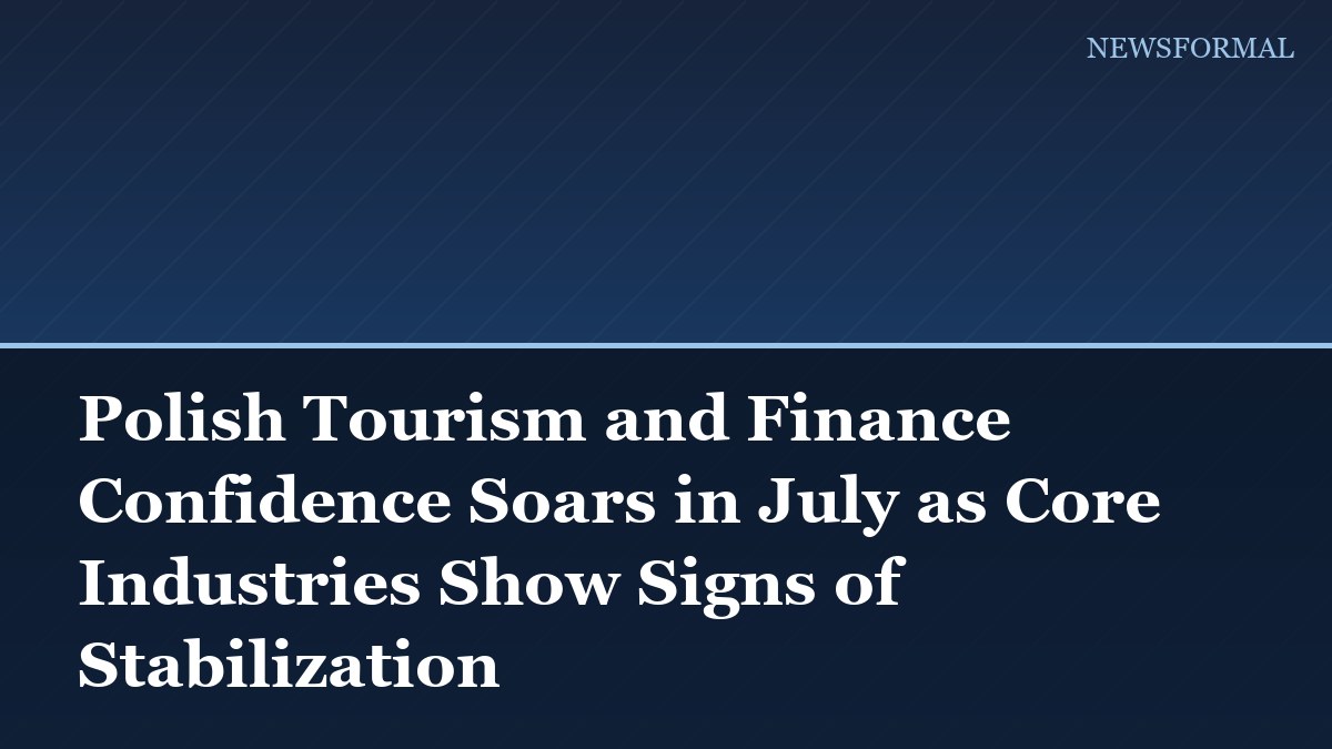 Polish Tourism and Finance Confidence Soars in July as Core Industries Show Signs of Stabilization