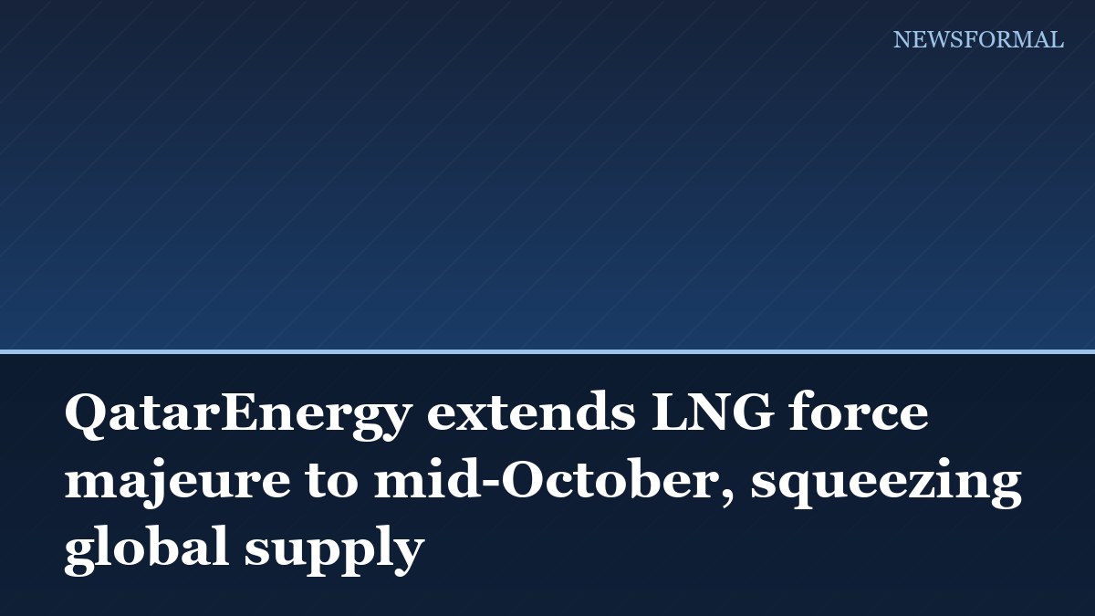 QatarEnergy extends LNG force majeure to mid-October, squeezing global supply