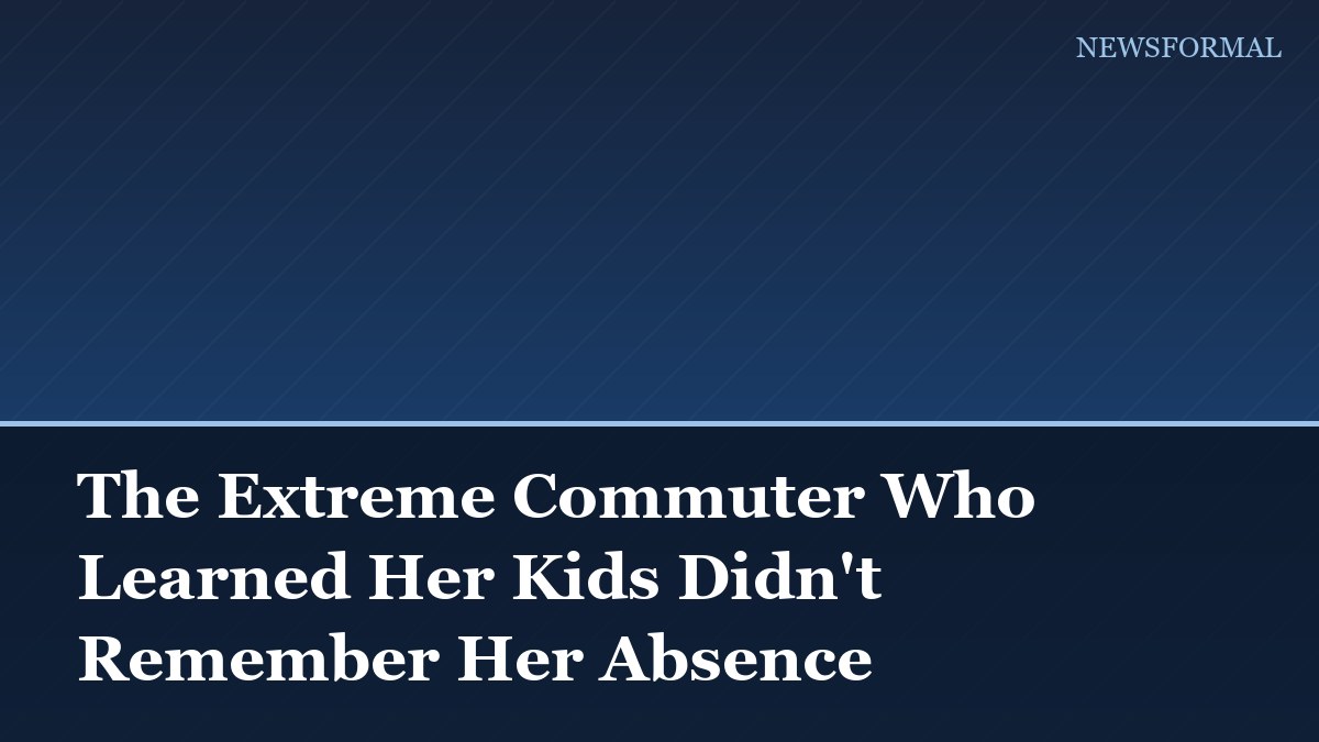 The Extreme Commuter Who Learned Her Kids Didn't Remember Her Absence