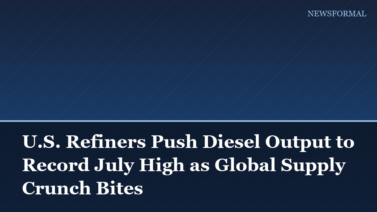 U.S. Refiners Push Diesel Output to Record July High as Global Supply Crunch Bites