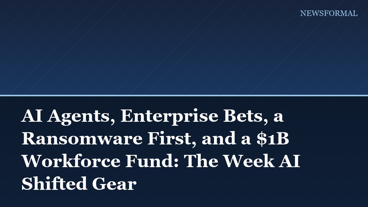 AI Agents, Enterprise Bets, a Ransomware First, and a $1B Workforce Fund: The Week AI Shifted Gear