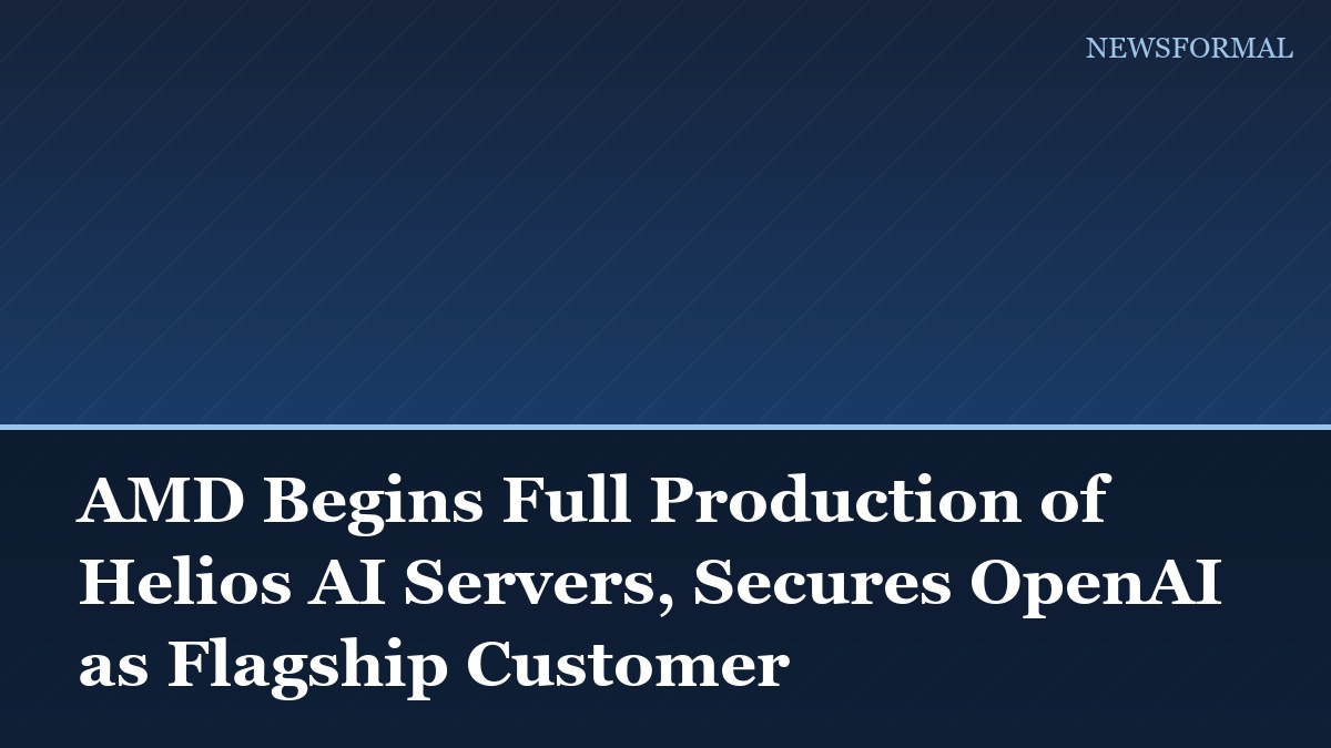AMD Begins Full Production of Helios AI Servers, Secures OpenAI as Flagship Customer