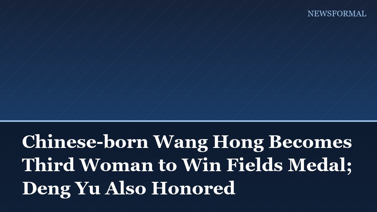 Chinese-born Wang Hong Becomes Third Woman to Win Fields Medal; Deng Yu Also Honored
