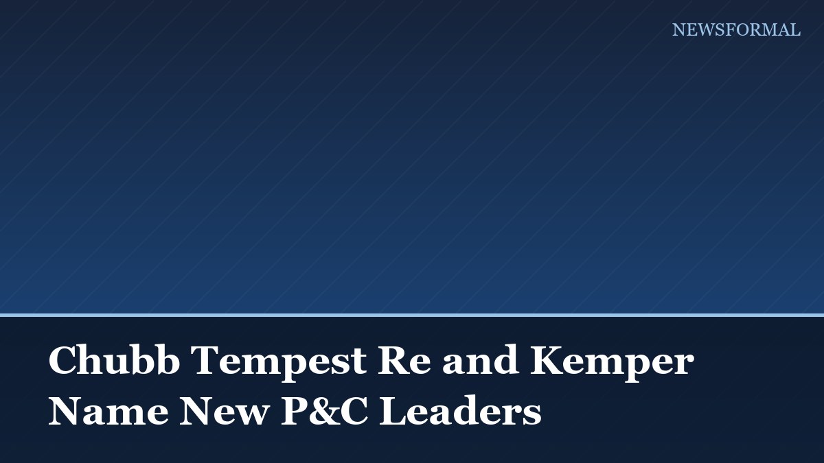 Chubb Tempest Re and Kemper Name New P&C Leaders