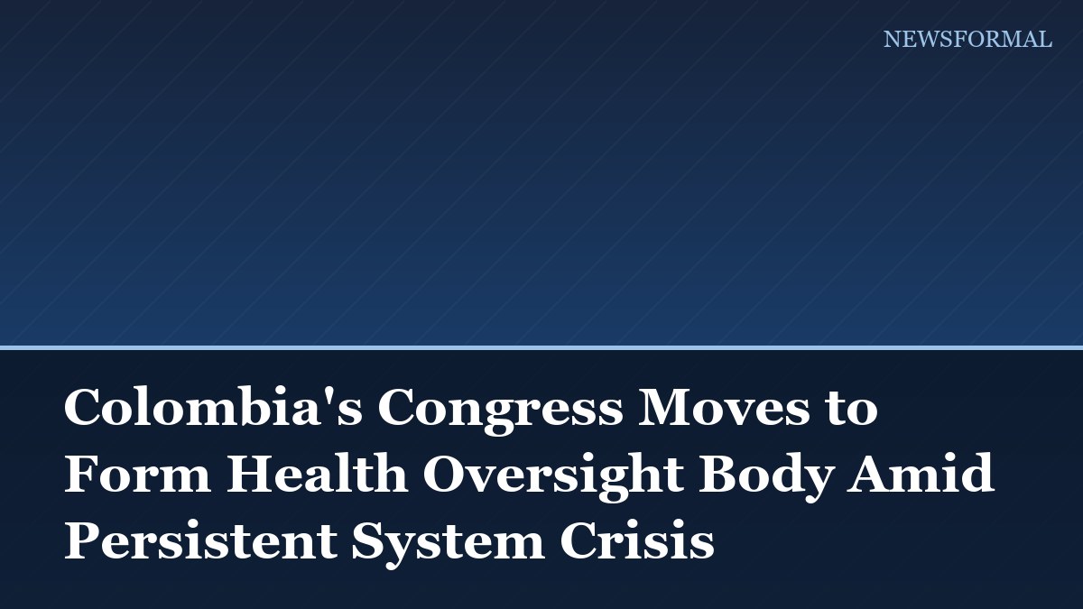 Colombia's Congress Moves to Form Health Oversight Body Amid Persistent System Crisis