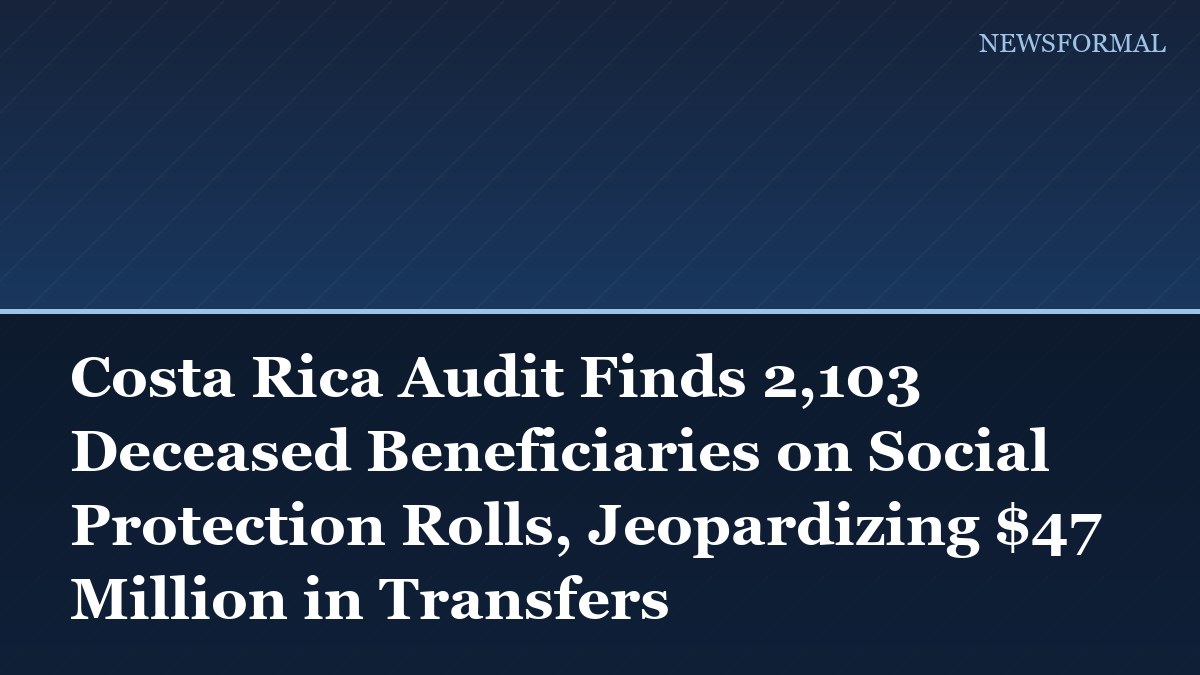 Costa Rica Audit Finds 2,103 Deceased Beneficiaries on Social Protection Rolls, Jeopardizing $47 Million in Transfers
