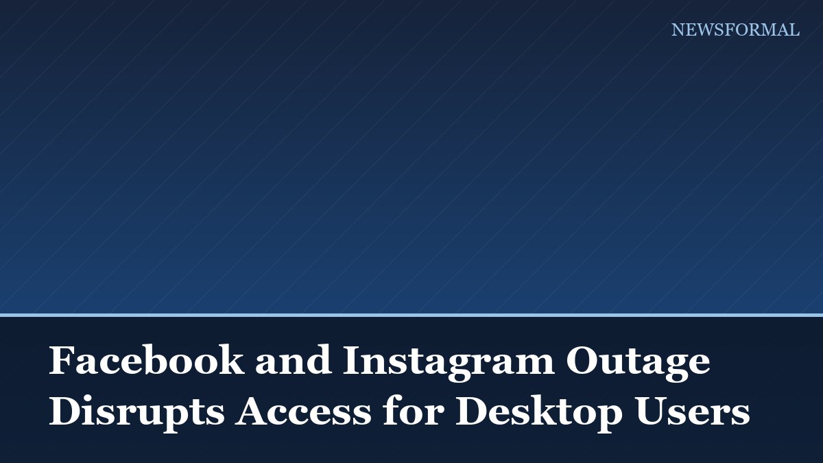 Facebook and Instagram Outage Disrupts Access for Desktop Users