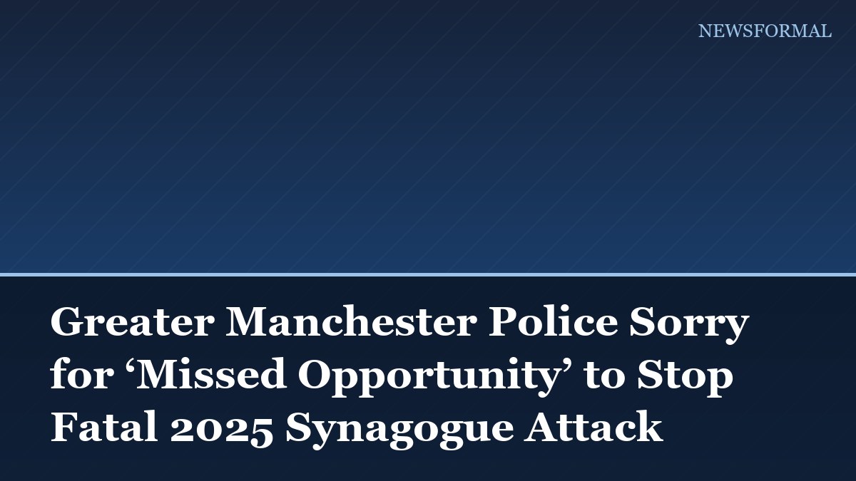 Greater Manchester Police Sorry for ‘Missed Opportunity’ to Stop Fatal 2025 Synagogue Attack