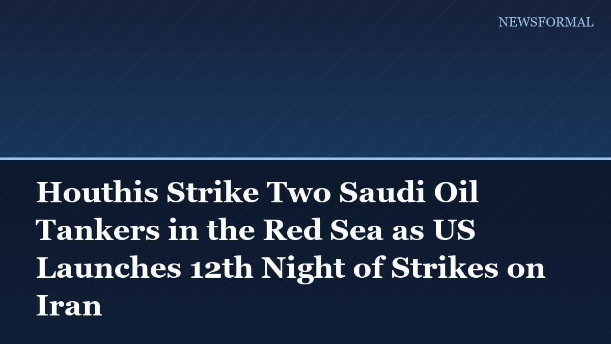 Houthis Strike Two Saudi Oil Tankers in the Red Sea as US Launches 12th Night of Strikes on Iran