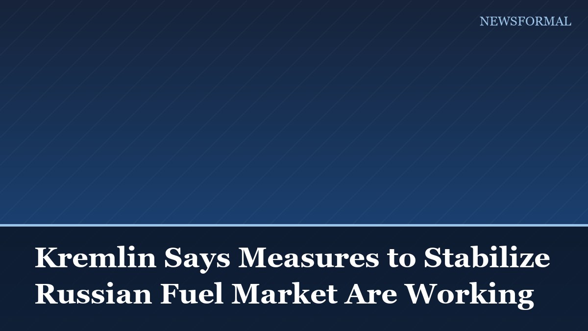 Kremlin Says Measures to Stabilize Russian Fuel Market Are Working