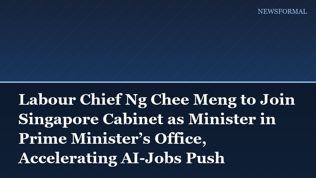 Labour Chief Ng Chee Meng to Join Singapore Cabinet as Minister in Prime Minister’s Office, Accelerating AI-Jobs Push