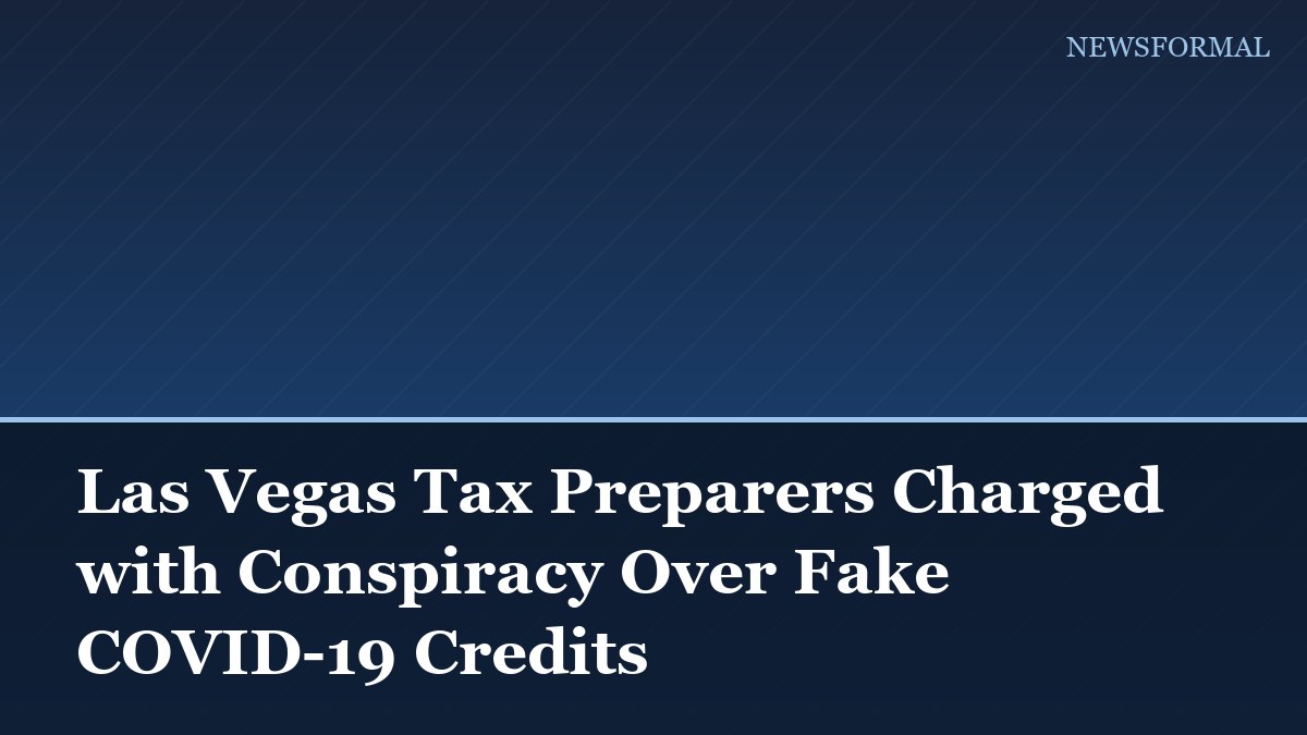 Las Vegas Tax Preparers Charged with Conspiracy Over Fake COVID-19 Credits