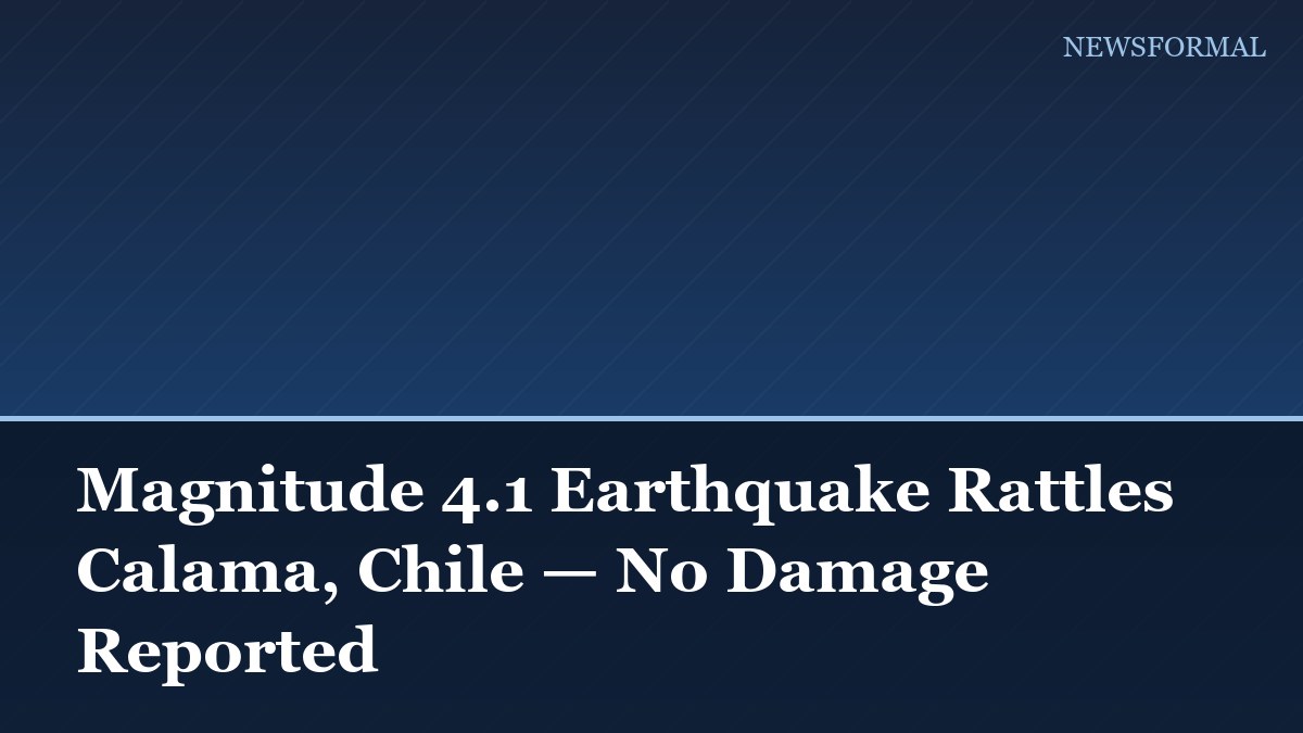 Magnitude 4.1 Earthquake Rattles Calama, Chile — No Damage Reported