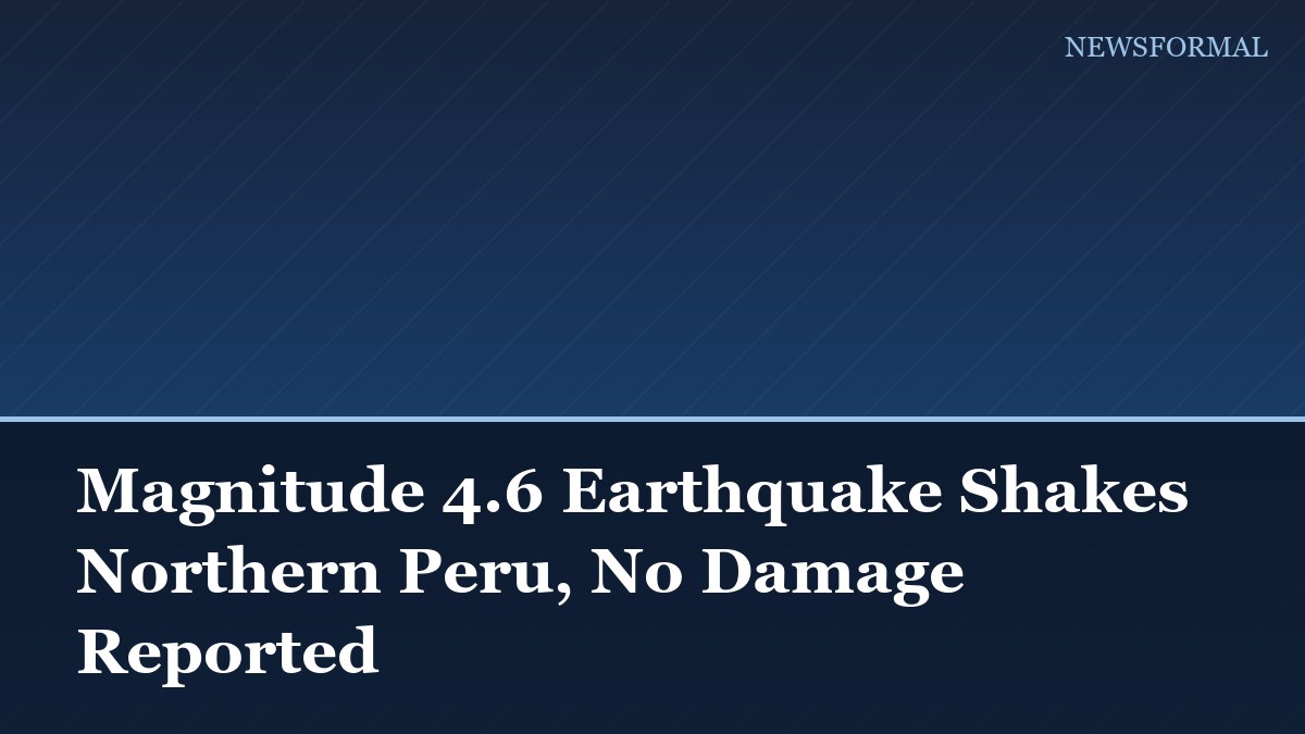 Magnitude 4.6 Earthquake Shakes Northern Peru, No Damage Reported