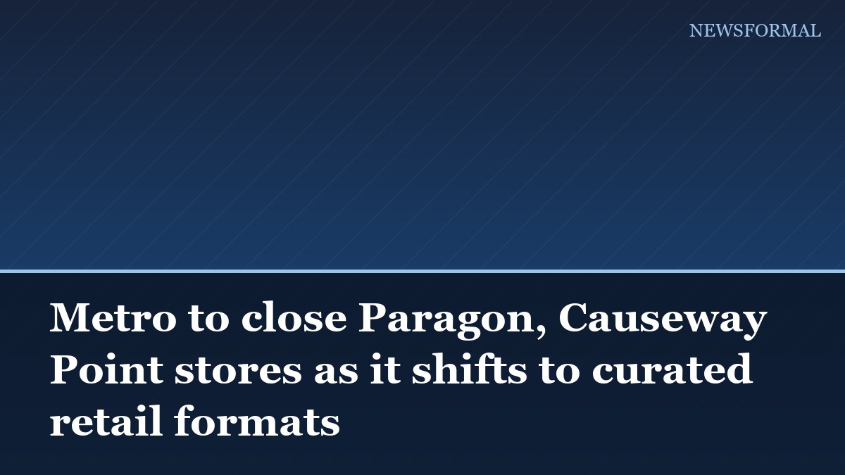 Metro to close Paragon, Causeway Point stores as it shifts to curated retail formats