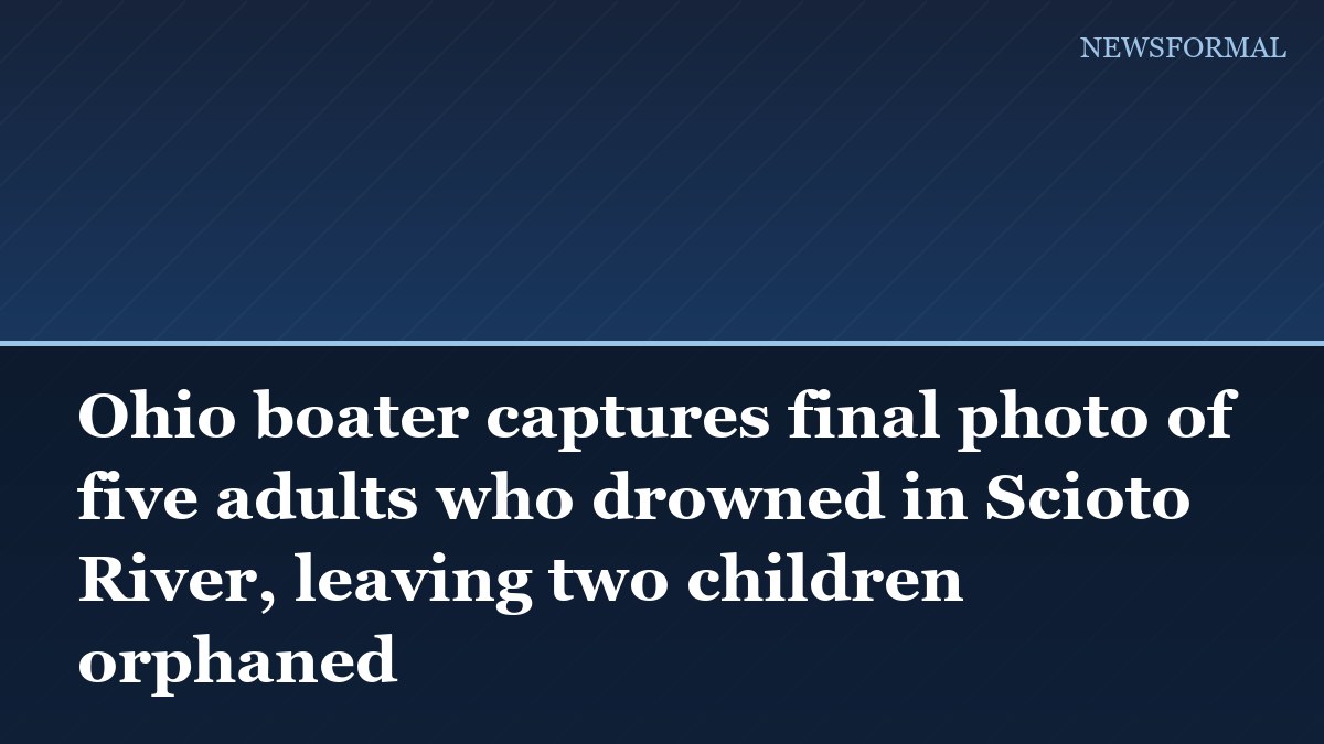 Ohio boater captures final photo of five adults who drowned in Scioto River, leaving two children orphaned