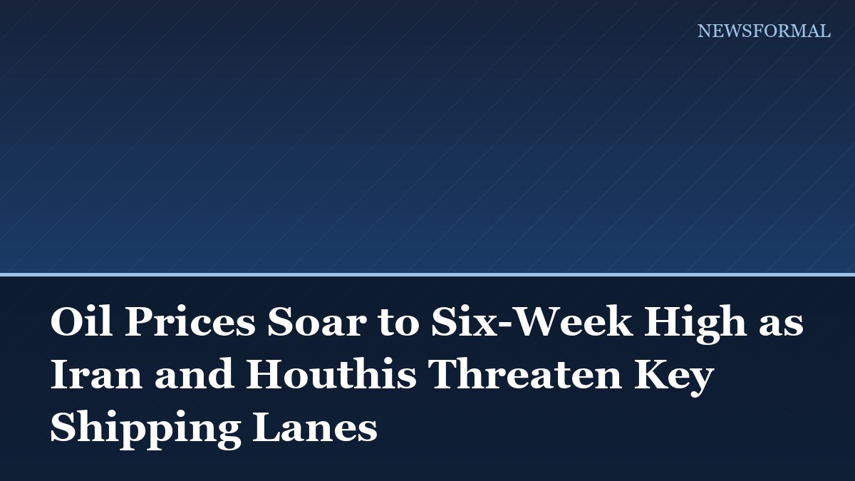 Oil Prices Soar to Six-Week High as Iran and Houthis Threaten Key Shipping Lanes