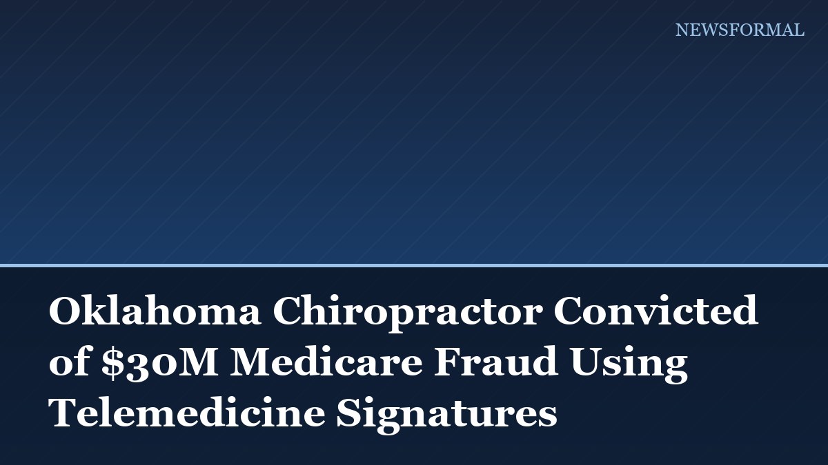 Oklahoma Chiropractor Convicted of $30M Medicare Fraud Using Telemedicine Signatures