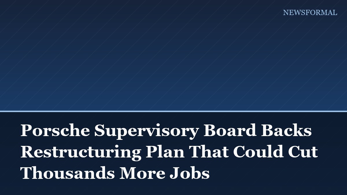 Porsche Supervisory Board Backs Restructuring Plan That Could Cut Thousands More Jobs