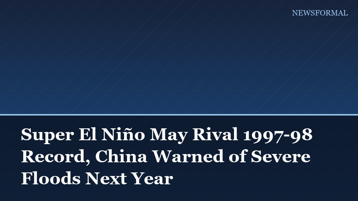 Super El Niño May Rival 1997-98 Record, China Warned of Severe Floods Next Year