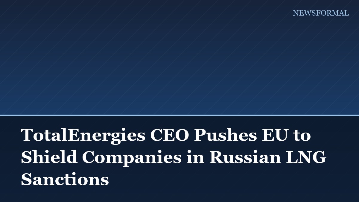 TotalEnergies CEO Pushes EU to Shield Companies in Russian LNG Sanctions