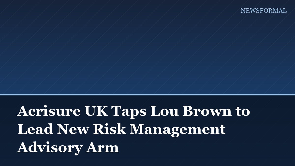 Acrisure UK Taps Lou Brown to Lead New Risk Management Advisory Arm