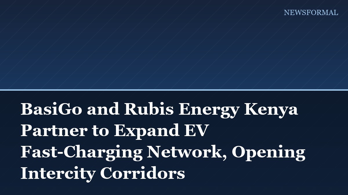 BasiGo and Rubis Energy Kenya Partner to Expand EV Fast-Charging Network, Opening Intercity Corridors