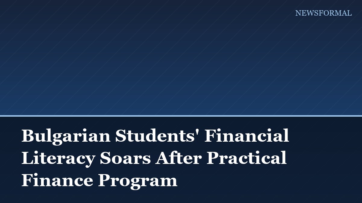 Bulgarian Students' Financial Literacy Soars After Practical Finance Program