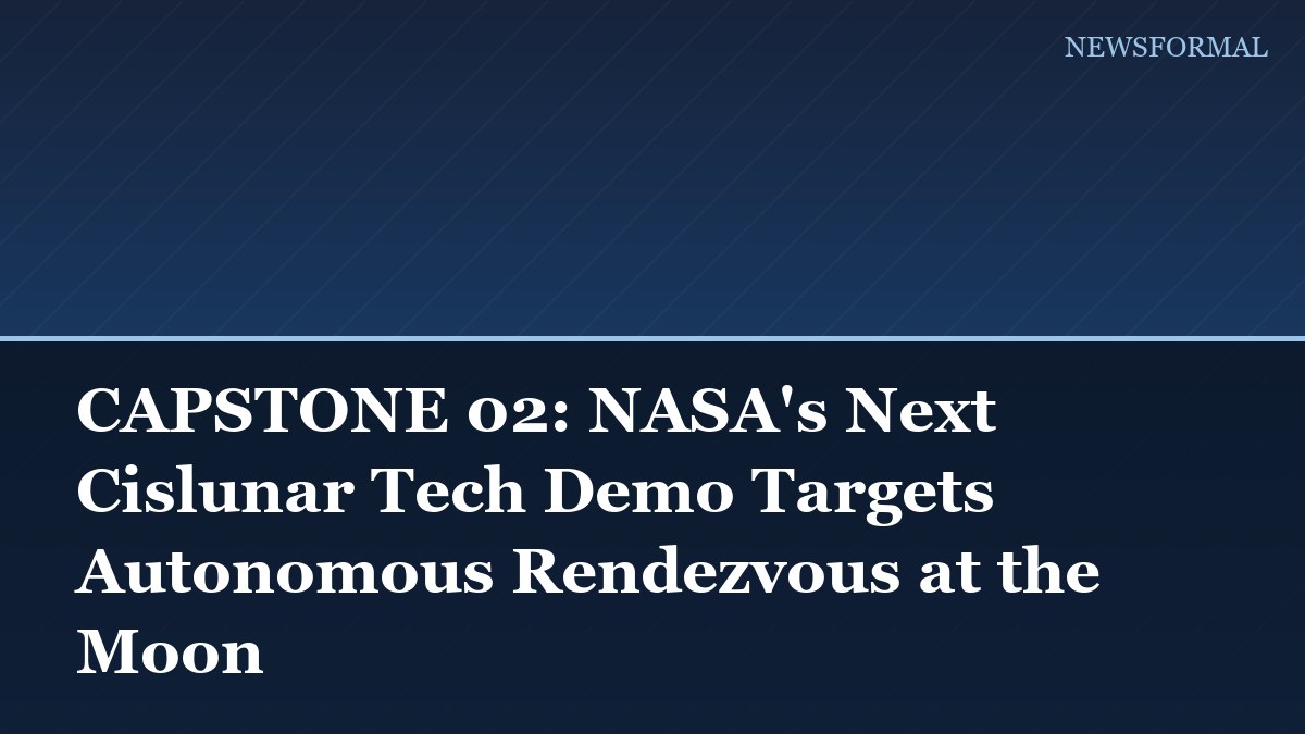 CAPSTONE 02: NASA's Next Cislunar Tech Demo Targets Autonomous Rendezvous at the Moon
