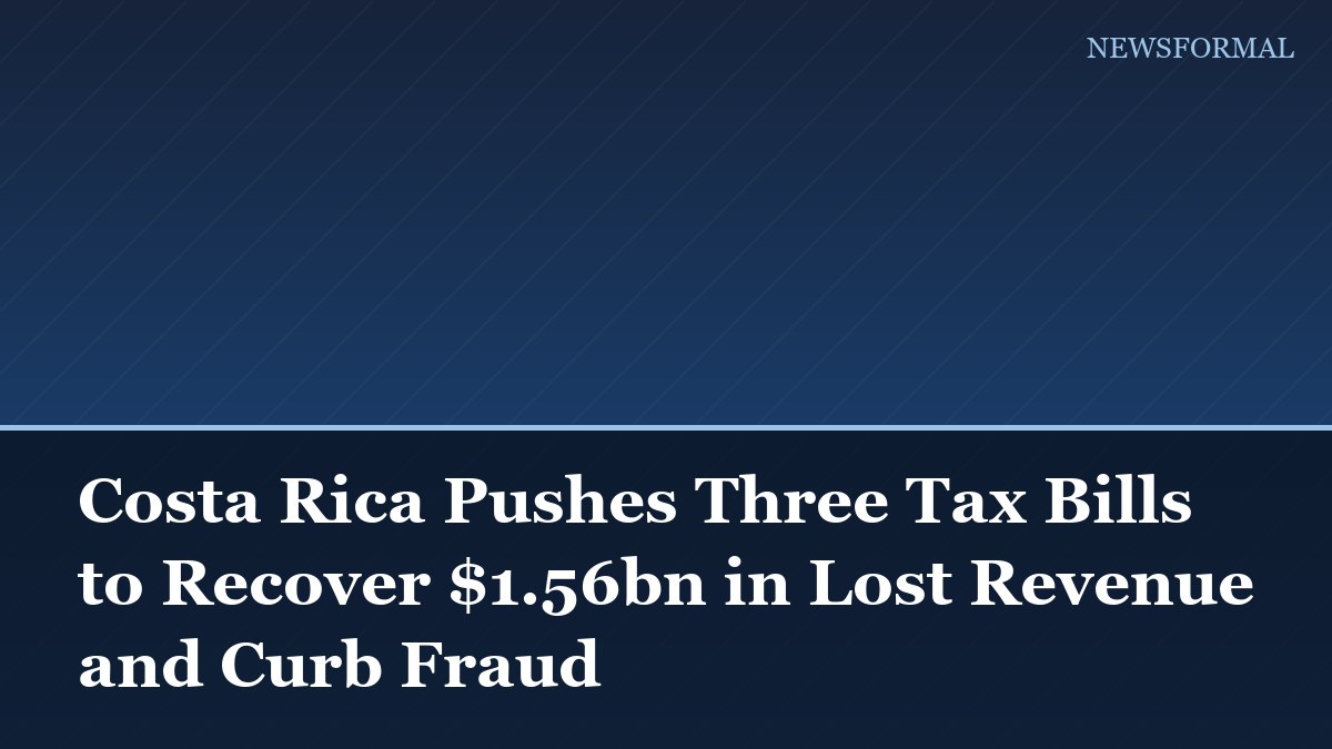 Costa Rica Pushes Three Tax Bills to Recover $1.56bn in Lost Revenue and Curb Fraud